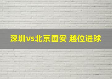 深圳vs北京国安 越位进球